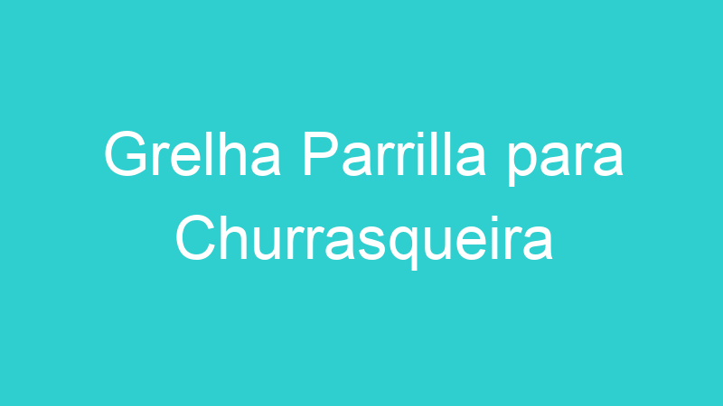 Grelha Parrilla para Churrasqueira