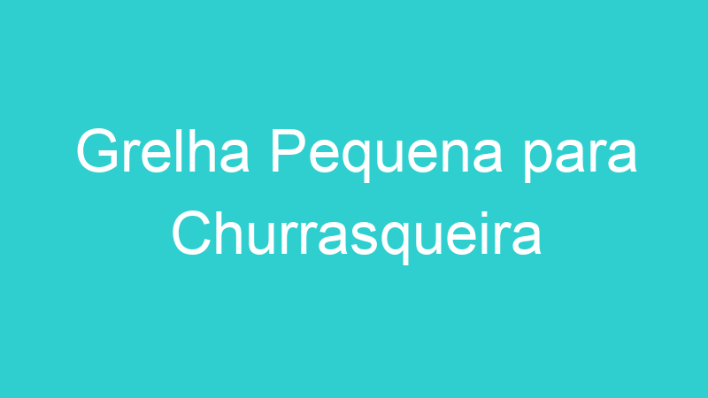Grelha Pequena para Churrasqueira
