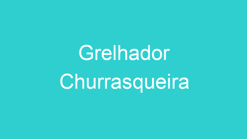 Grelhador Churrasqueira
