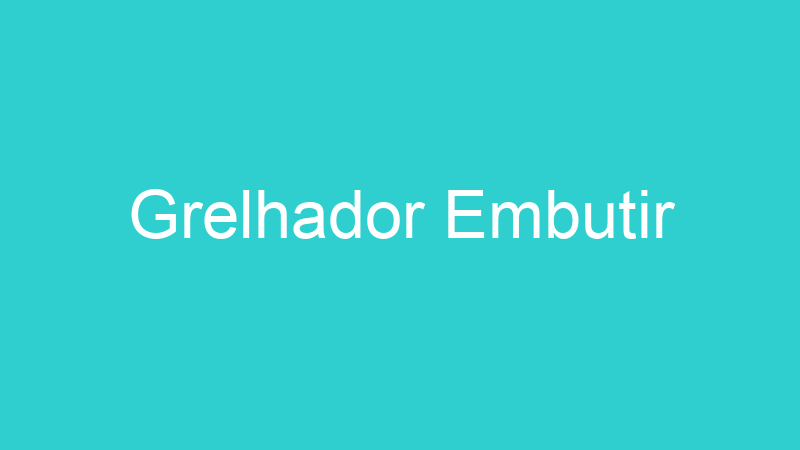 Grelhador Embutir