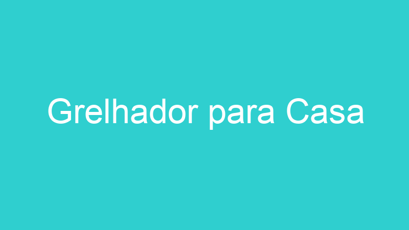 Grelhador para Casa