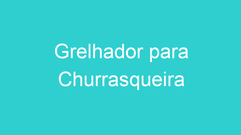 Grelhador para Churrasqueira