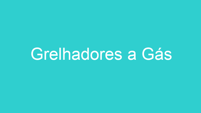 Grelhadores a Gás