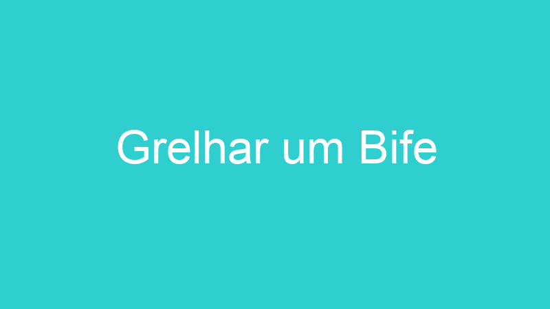 Grelhar um Bife