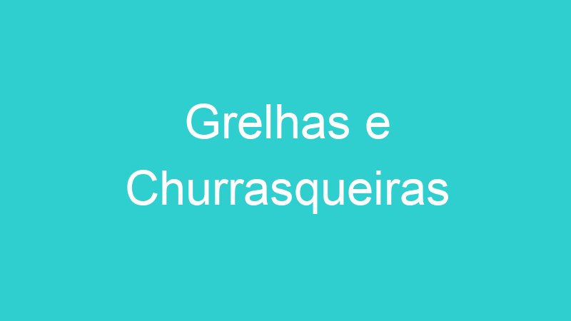 Grelhas e Churrasqueiras