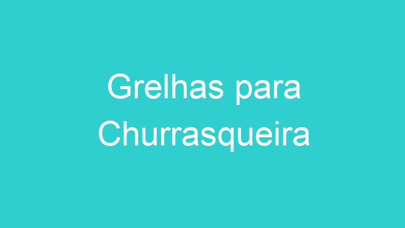 Grelhas para Churrasqueira