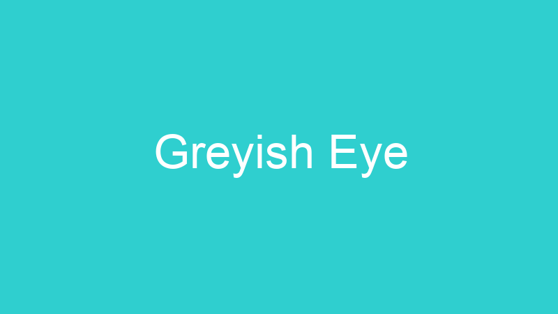 Greyish Eye