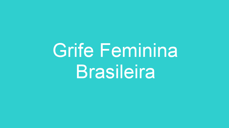 Grife Feminina Brasileira