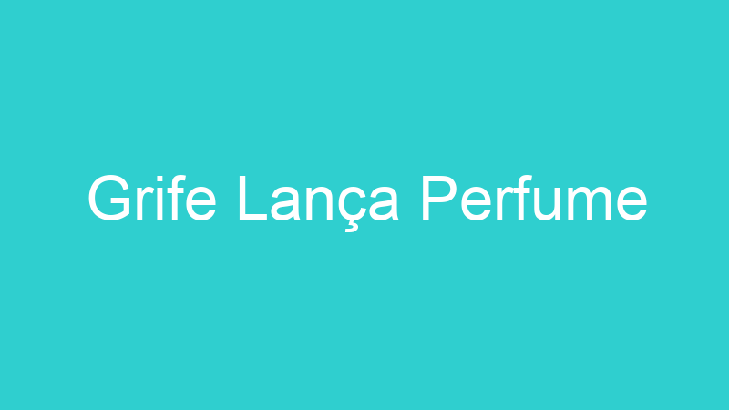 Grife Lança Perfume