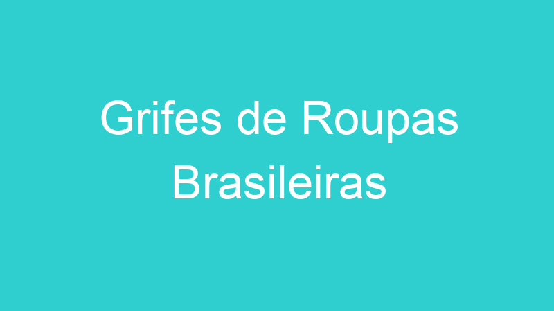 Grifes de Roupas Brasileiras