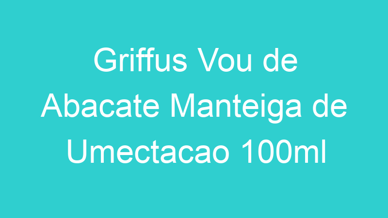 Griffus Vou de Abacate Manteiga de Umectacao 100ml