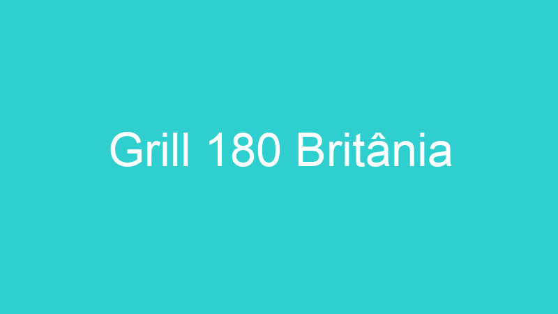 Grill 180 Britânia