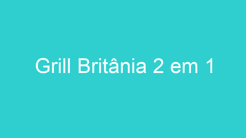 Grill Britânia 2 em 1