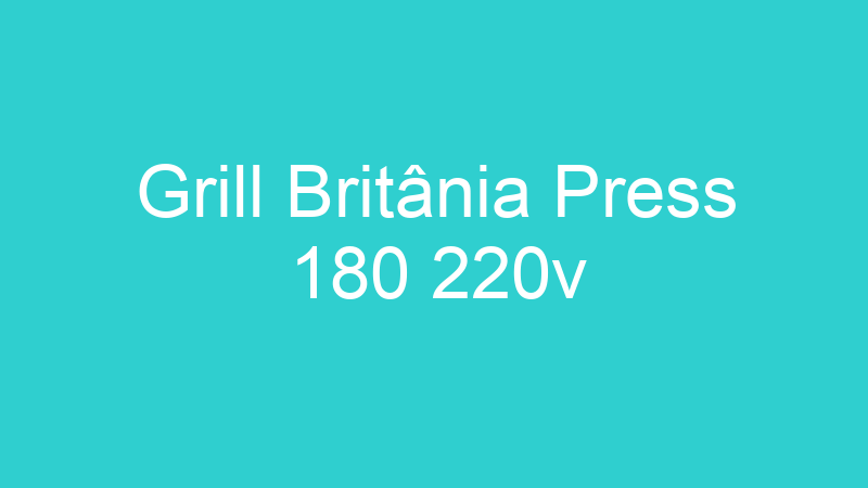 Grill Britânia Press 180 220v
