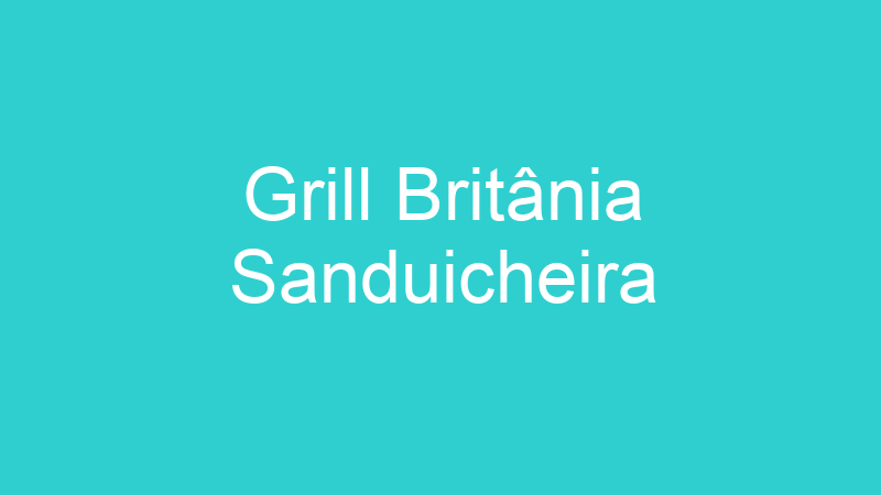Grill Britânia Sanduicheira