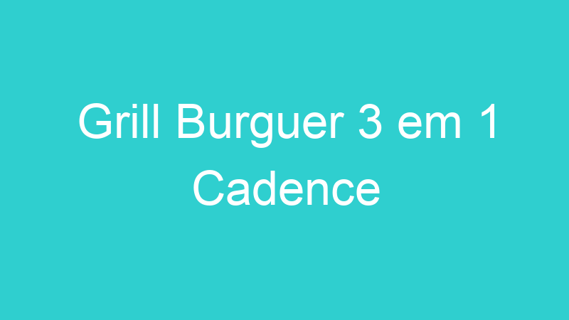 Grill Burguer 3 em 1 Cadence