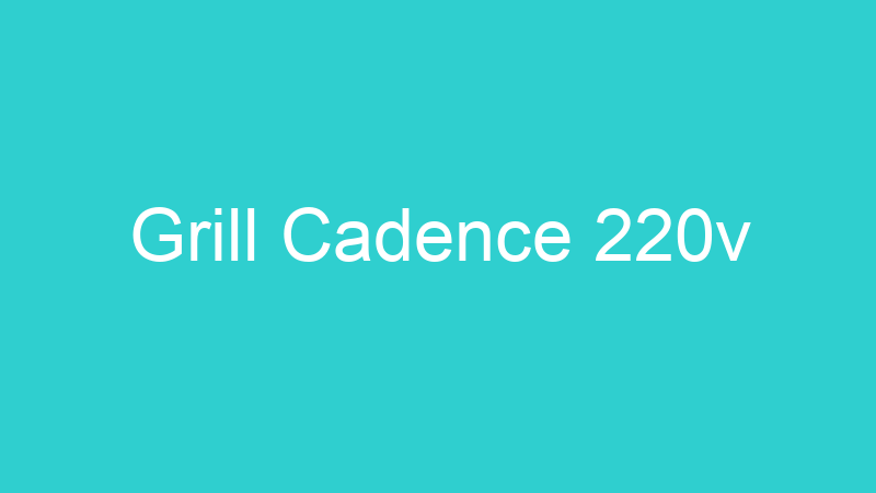 Grill Cadence 220v
