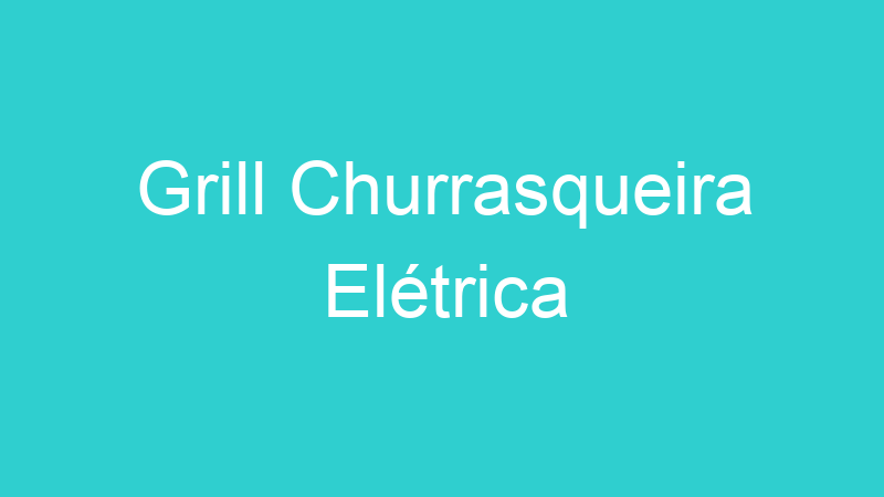 Grill Churrasqueira Elétrica