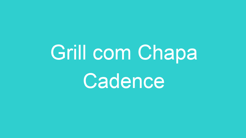Grill com Chapa Cadence