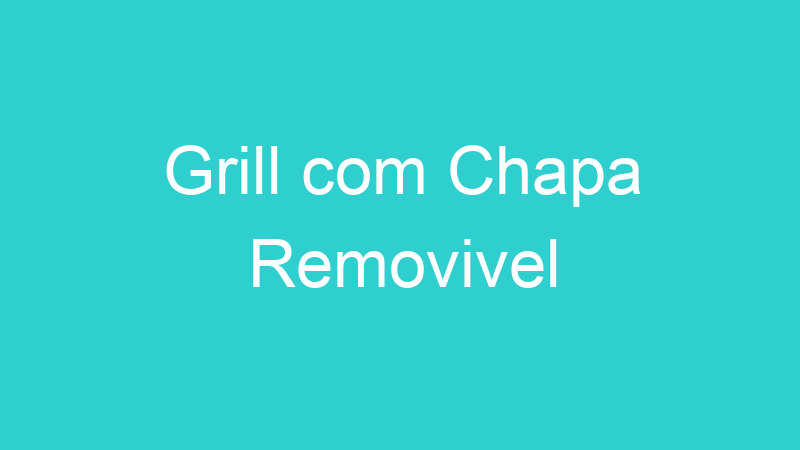 Grill com Chapa Removivel