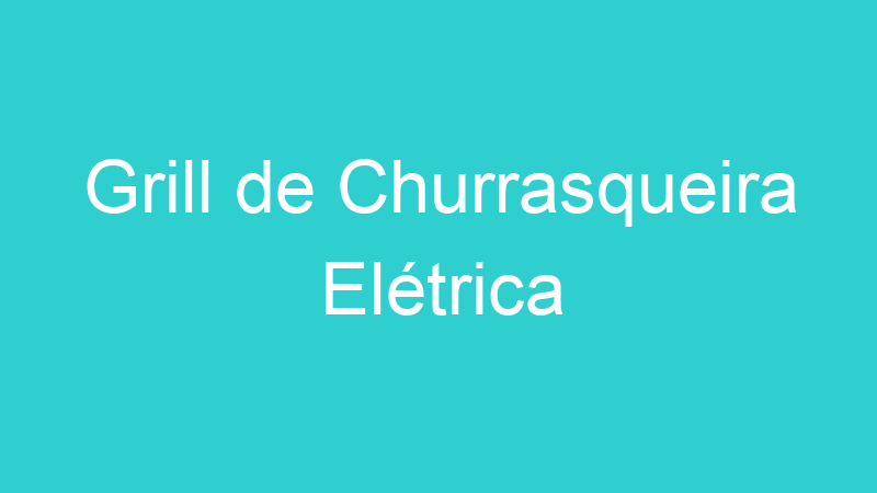 Grill de Churrasqueira Elétrica