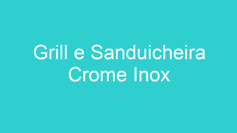 Grill e Sanduicheira Crome Inox