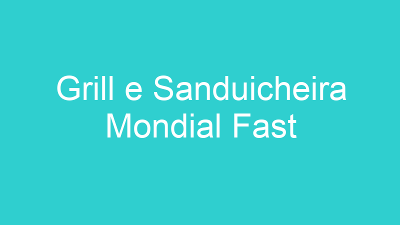 Grill e Sanduicheira Mondial Fast