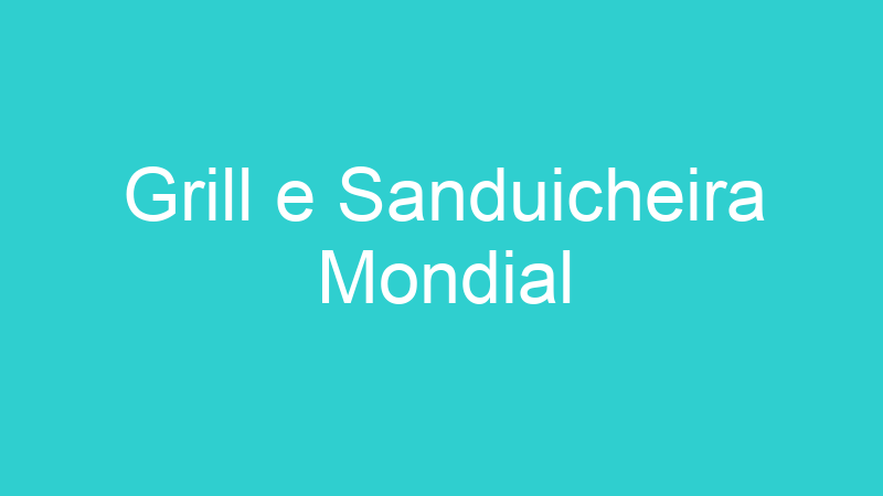 Grill e Sanduicheira Mondial