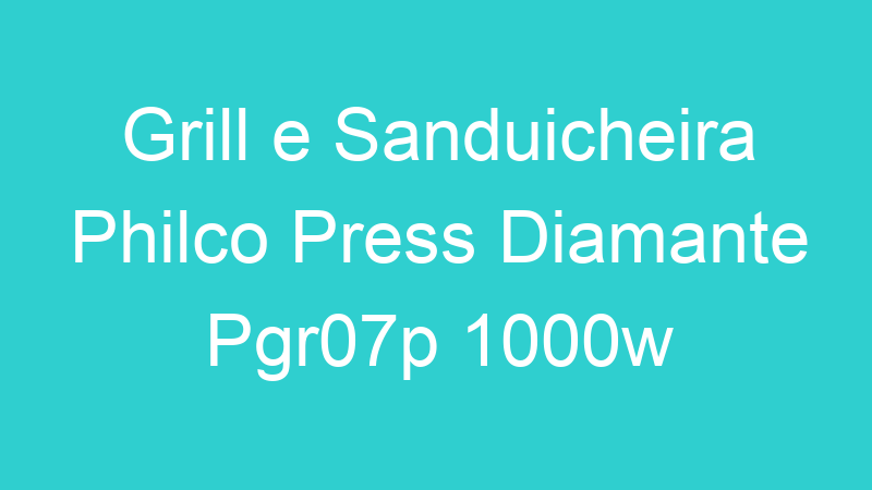 Grill e Sanduicheira Philco Press Diamante Pgr07p 1000w