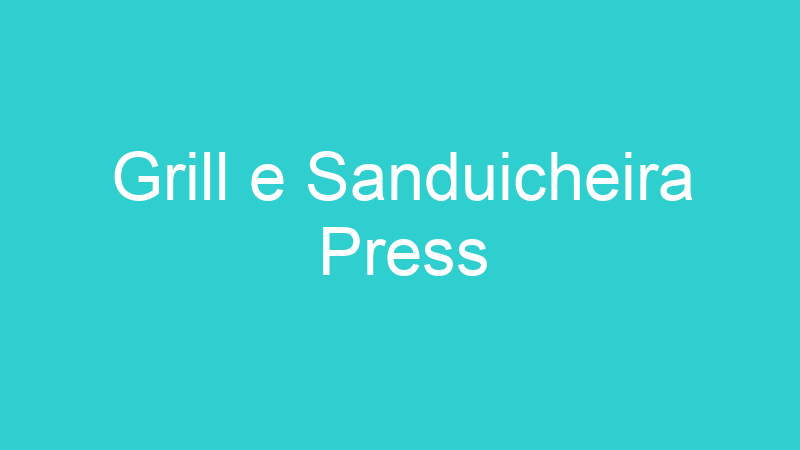 Grill e Sanduicheira Press