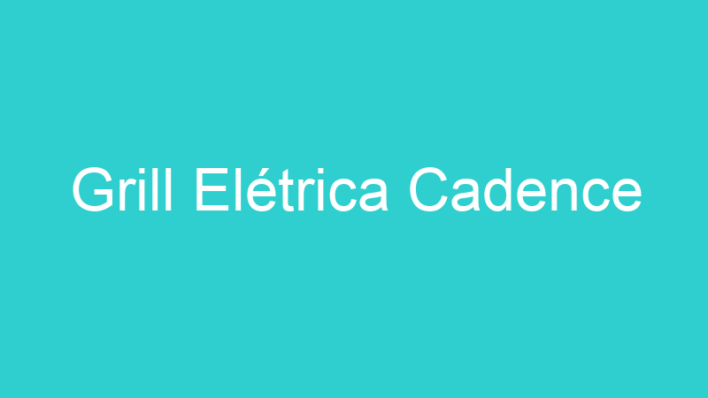 Grill Elétrica Cadence