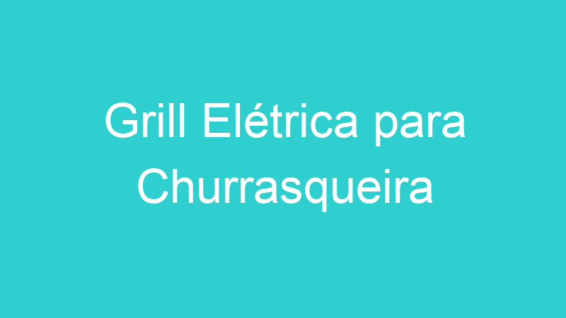 Grill Elétrica para Churrasqueira