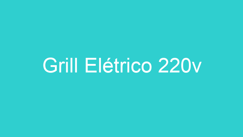 Grill Elétrico 220v
