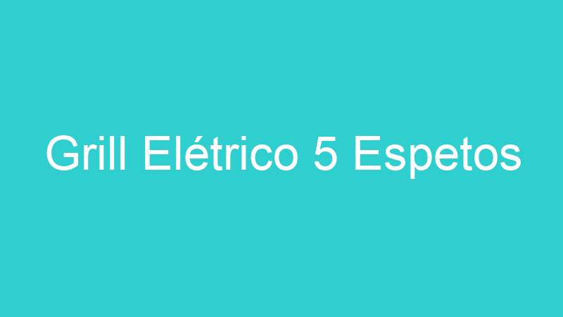 Grill Elétrico 5 Espetos