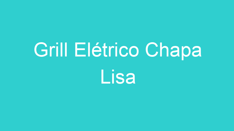 Grill Elétrico Chapa Lisa