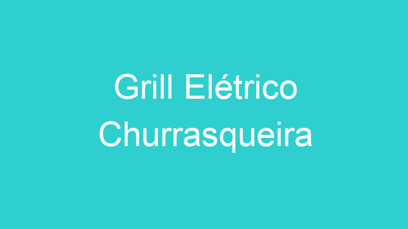 Grill Elétrico Churrasqueira