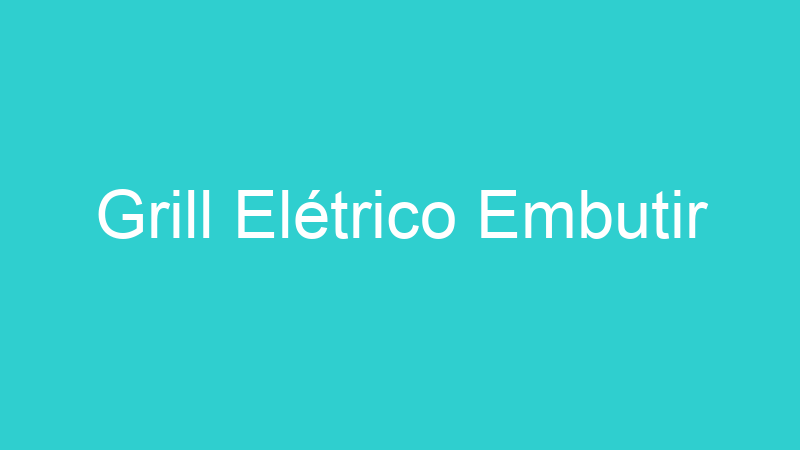 Grill Elétrico Embutir