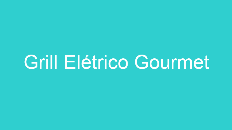Grill Elétrico Gourmet