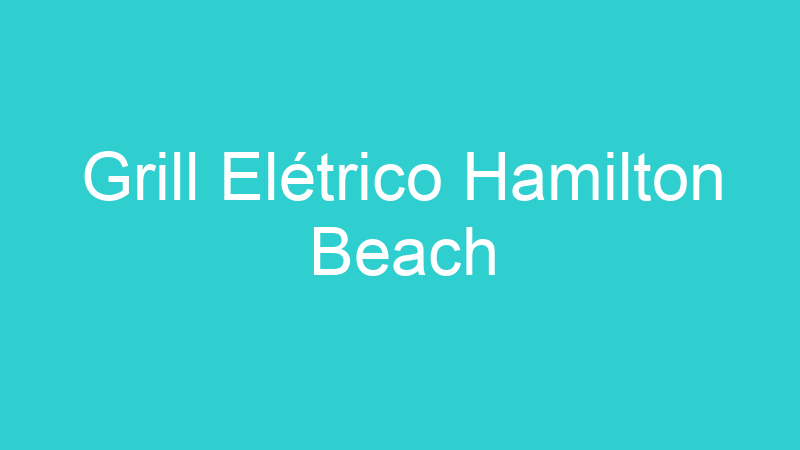 Grill Elétrico Hamilton Beach