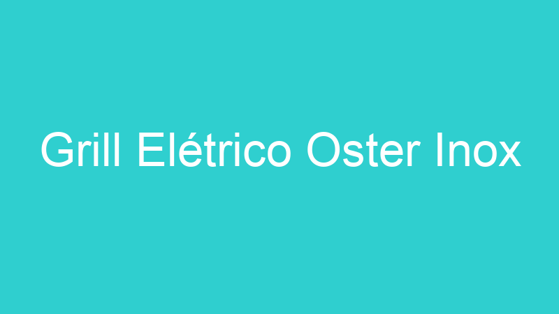 Grill Elétrico Oster Inox