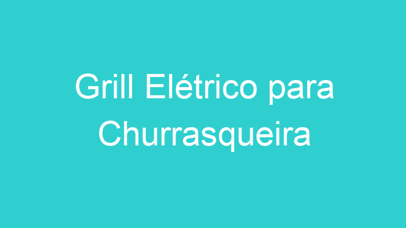 Grill Elétrico para Churrasqueira