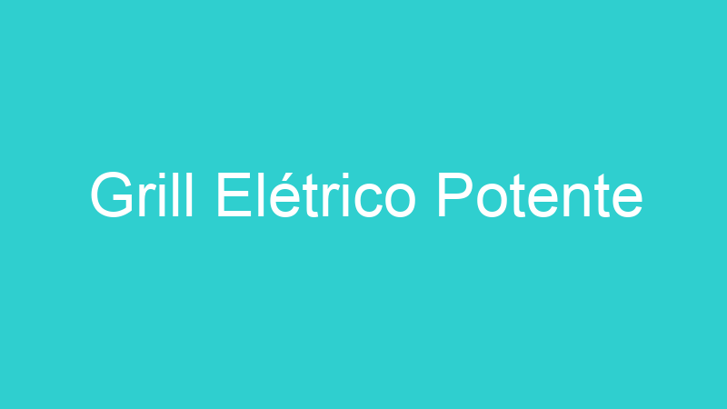 Grill Elétrico Potente