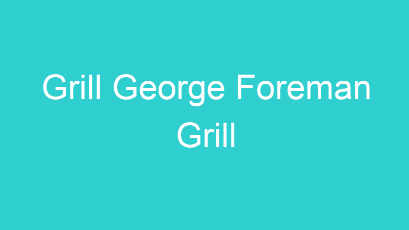 Grill George Foreman Grill