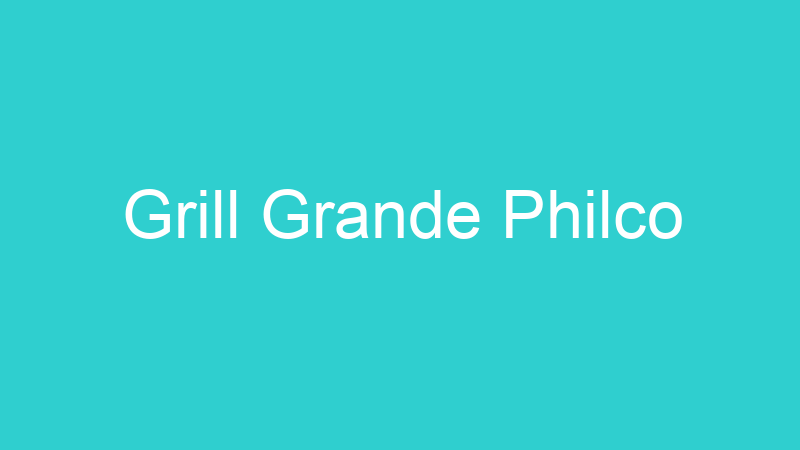 Grill Grande Philco