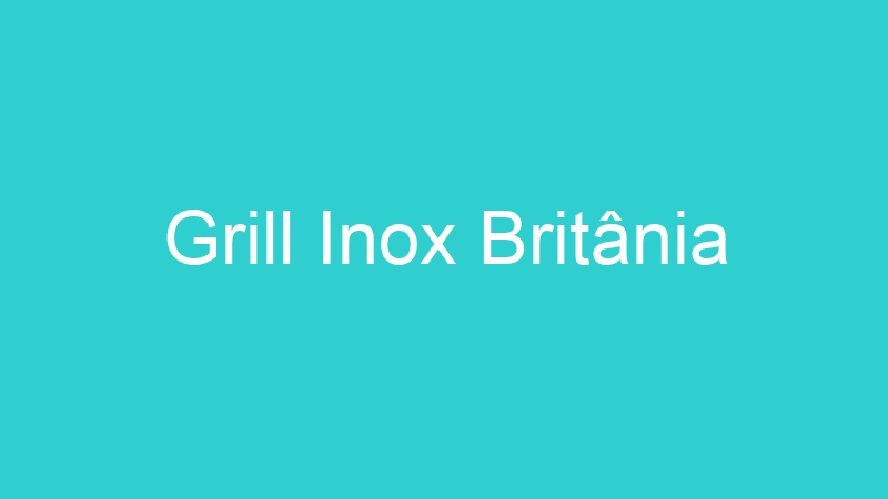Grill Inox Britânia