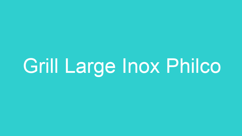 Grill Large Inox Philco