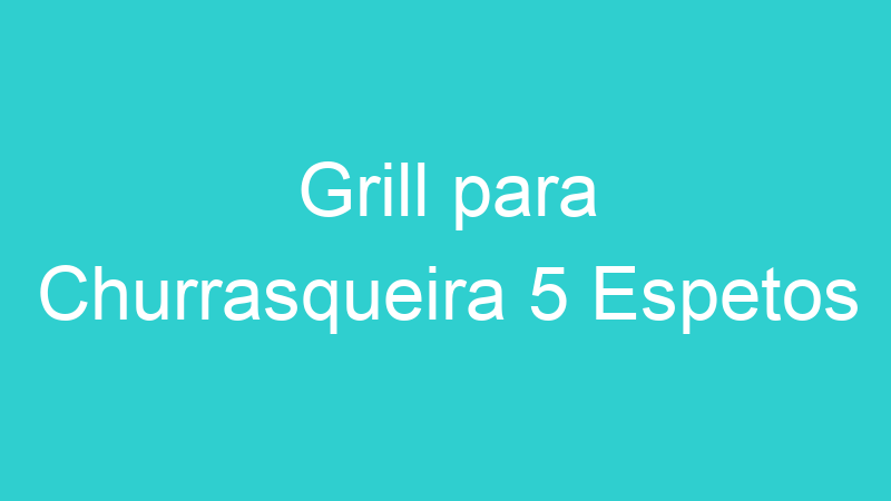 Grill para Churrasqueira 5 Espetos
