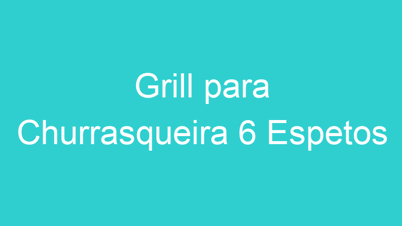 Grill para Churrasqueira 6 Espetos