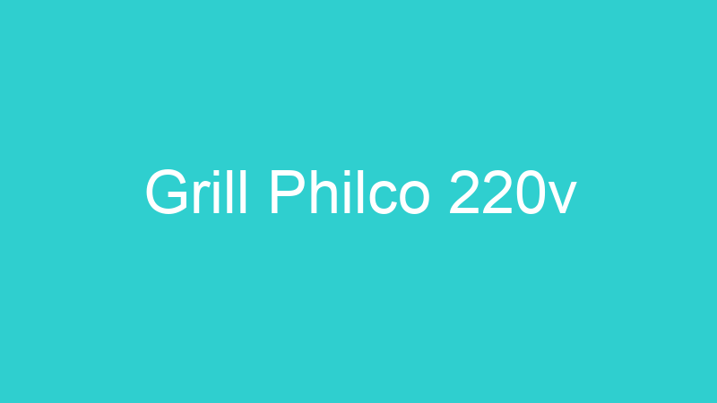 Grill Philco 220v