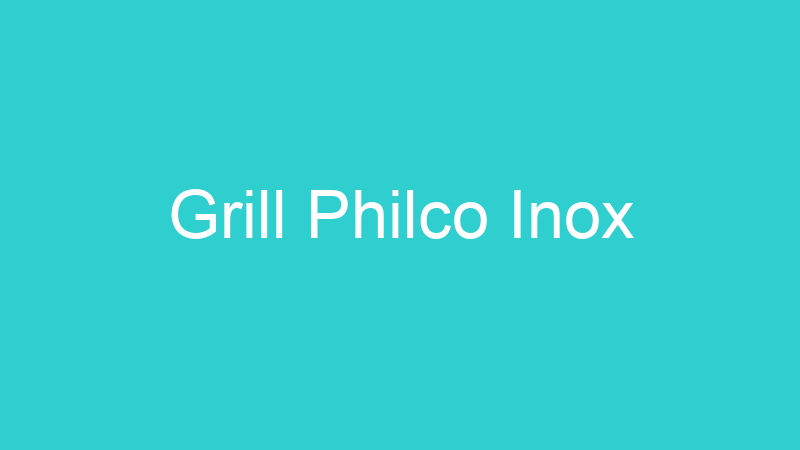 Grill Philco Inox